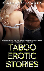 Taboo Erotic Stories: Erotic Desires Short Sex Stories, Forbidden Erotica, Dark Romance, Dirty Taboo Pleasure Florence Howard Author