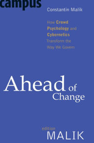 Ahead of Change: How Crowd Psychology and Cybernetics Transform the Way We Govern Constantin Malik Author