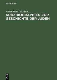 Kurzbiographien zur Geschichte der Juden: 1918-1945 Joseph Walk Editor