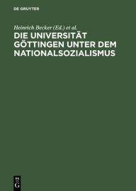 Die Universität Göttingen unter dem Nationalsozialismus Heinrich Becker Editor