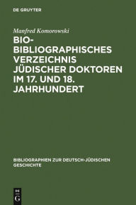 Bio-Bibliographisches Verzeichnis jüdischer Doktoren im 17. und 18. Jahrhundert Manfred Komorowski Author
