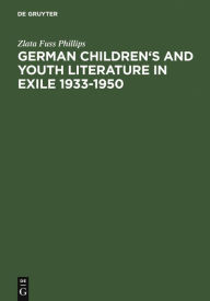 German Children's and Youth Literature in Exile 1933-1950: Biographies and Bibliographies Zlata Fuss Phillips Author