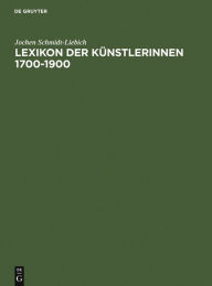 Lexikon der Künstlerinnen 1700-1900: Deutschland, Österreich, Schweiz Jochen Schmidt-Liebich Author