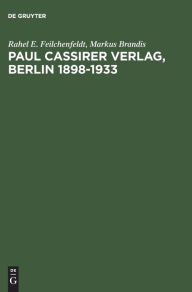 Paul Cassirer Verlag, Berlin 1898-1933: Eine kommentierte Bibliographie. Bruno und Paul Cassirer Verlag 1898-1901. Paul Cassirer Verlag 1908-1933 Rahe