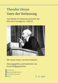 Theodor Heuss - Vater der Verfassung: Zwei Reden im Parlamentarischen Rat über das Grundgesetz 1948/49. Mit einem Essay von Jutta Limbach Stiftung-Bun