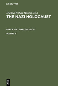 The Nazi Holocaust. Part 3: The Final Solution. Volume 2 Michael Robert Marrus Editor