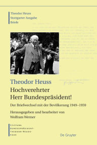 Hochverehrter Herr Bundespräsident!: Der Briefwechsel mit der Bevölkerung 1949 - 1959 Theodor Heuss Author