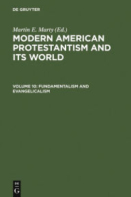 Fundamentalism and Evangelicalism: 10 (Modern American Protestantism and Its World)