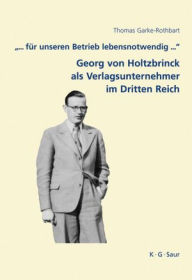 '... für unseren Betrieb lebensnotwendig ...': Georg von Holtzbrinck als Verlagsunternehmer im Dritten Reich