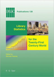 Library Statistics for the Twenty-First Century World: Proceedings of the conference held in MontrÃ©al on 18-19 August 2008 reporting on the Global Library Statistics Project - Michael Heaney