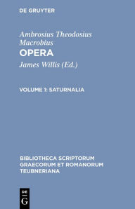 Saturnalia: Apparatu critico instruxit in Somnium Scipionis commentarios Ambrosius Theodosius Macrobius Author