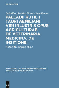 Palladii Rutilii Tauri Aemiliani viri inlustris opus agriculturae. De veterinaria medicina. De insitione Palladius, Rutilius Taurus Aemilianus Author
