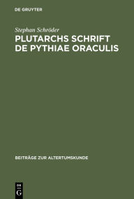 Plutarchs Schrift De Pythiae oraculis: Text, Einleitung und Kommentar Stephan Schröder Author