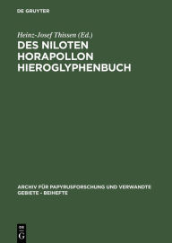 Des Niloten Horapollon Hieroglyphenbuch: Band I: Text und Ã?bersetzung Heinz-Josef Thissen Editor