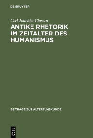 Antike Rhetorik im Zeitalter des Humanismus Carl Joachim Classen Author