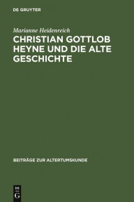 Christian Gottlob Heyne und die Alte Geschichte Marianne Heidenreich Author
