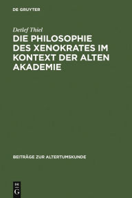 Die Philosophie des Xenokrates im Kontext der Alten Akademie Detlef Thiel Author