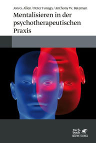 Mentalisieren in der psychotherapeutischen Praxis: Konzept und Umsetzung aus einer Hand Jon G. Allen Author