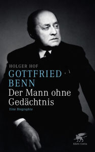Gottfried Benn - der Mann ohne Gedächtnis: Eine Biographie Holger Hof Author