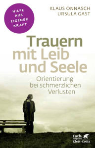 Trauern mit Leib und Seele: Orientierung bei schmerzlichen Verlusten Klaus Onnasch Author