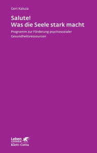 Salute! Was die Seele stark macht: Programm zur Förderung psychosozialer Gesundheitsressourcen Gert Kaluza Author
