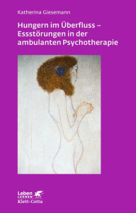 Hungern im Überfluss - Essstörungen in der ambulanten Psychotherapie Katherina Giesemann Author