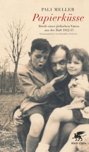 Papierküsse: Briefe eines jüdischen Vaters aus der Haft 1942/43 Pali Meller Author