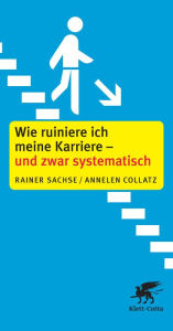 Wie ruiniere ich meine Karriere - und zwar systematisch Rainer Sachse Author
