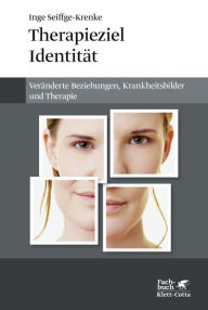 Therapieziel Identität: Veränderte Beziehungen, Krankheitsbilder und Therapie Inge Seiffge-Krenke Author