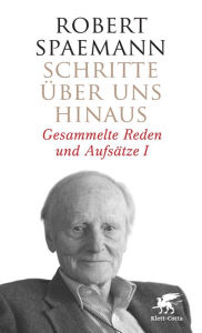 Schritte über uns hinaus I: Gesammelte Reden und Aufsätze I Robert Spaemann Author
