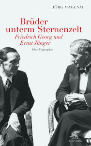 Brüder unterm Sternenzelt - Friedrich Georg und Ernst Jünger: Eine Biographie Jörg Magenau Author