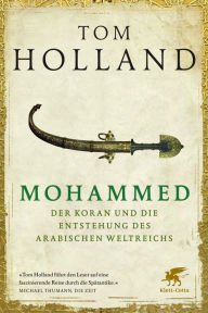 Mohammed, der Koran und die Entstehung des arabischen Weltreichs Tom Holland Author