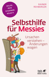 Selbsthilfe für Messies: Ursachen verstehen - Änderungen wagen Rainer Rehberger Author