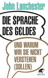 Die Sprache des Geldes: und warum wir sie nicht verstehen (sollen) John Lanchester Author