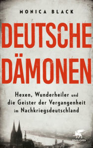 Deutsche Dämonen: Hexen, Wunderheiler und die Geister der Vergangenheit im Nachkriegsdeutschland Monica Black Author