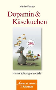Dopamin und Käsekuchen (Wissen & Leben): Hirnforschung à la carte Manfred Spitzer Author