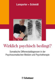 Wirklich psychisch bedingt?: Somatische Differenzialdiagnosen in der Psychosomatischen Medizin und Psychotherapie Ulrich Lamparter Editor