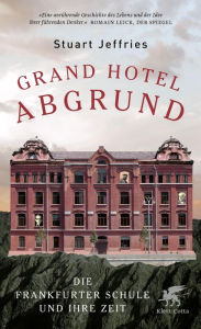 Grand Hotel Abgrund: Die Frankfurter Schule und ihre Zeit Stuart Jeffries Author