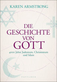 Die Geschichte von Gott: 4000 Jahre Judentum, Christentum und Islam Karen Armstrong Author