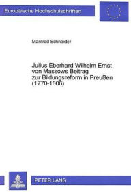 Julius Eberhard Wilhelm Ernst von Massows Beitrag zur Bildungsreform in Preussen (1770-1806) Manfred Schneider Author