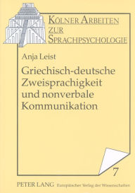Griechisch-deutsche Zweisprachigkeit und nonverbale Kommunikation: Eine Untersuchung ueber Gestik und Mimik mit Vorschulkindern Anja Leist Author