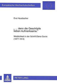 ... denn die Geschoepfe lieben Aufmerksame.: Weiblichkeit in der Schrift Elena Guros (1877-1913) Eva Hausbacher Author