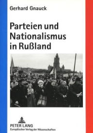 Parteien und Nationalismus in Russland: Demokratische versus nationalistische Integration nach dem Ende des kommunistischen Systems Gerhard Gnauck Aut