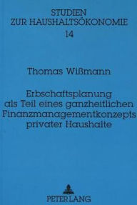 Erbschaftsplanung als Teil eines ganzheitlichen Finanzmanagementkonzepts privater Haushalte Thomas Wissmann Author