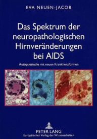 Das Spektrum der neuropathologischen Hirnveraenderungen bei AIDS: Autopsiestudie mit neuen Krankheitsformen Eva Neuen-Jacob Author