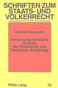 Verfassungsrechtliche Grenzen des Wahlrechts zum Deutschen Bundestag Winfried Bausback Author