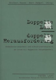 Doppelte Last - doppelte Herausforderung: Gedenkstaettenarbeit und Diktaturenvergleich an Orten mit doppelter Vergangenheit Norbert Haase Editor