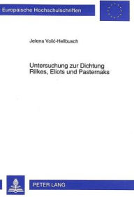Untersuchung zur Dichtung Rilkes, Eliots und Pasternaks Jelena Volic-Hellbusch Author