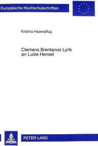 Clemens Brentanos Lyrik an Luise Hensel: Mit der historisch-kritischen Edition einiger Gedichte und Erlaeuterungen Kristina Hasenpflug Author