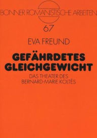 Gefaehrdetes Gleichgewicht: Das Theater des Bernard-Marie Koltes Eva Freund Author